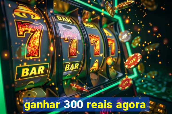 ganhar 300 reais agora